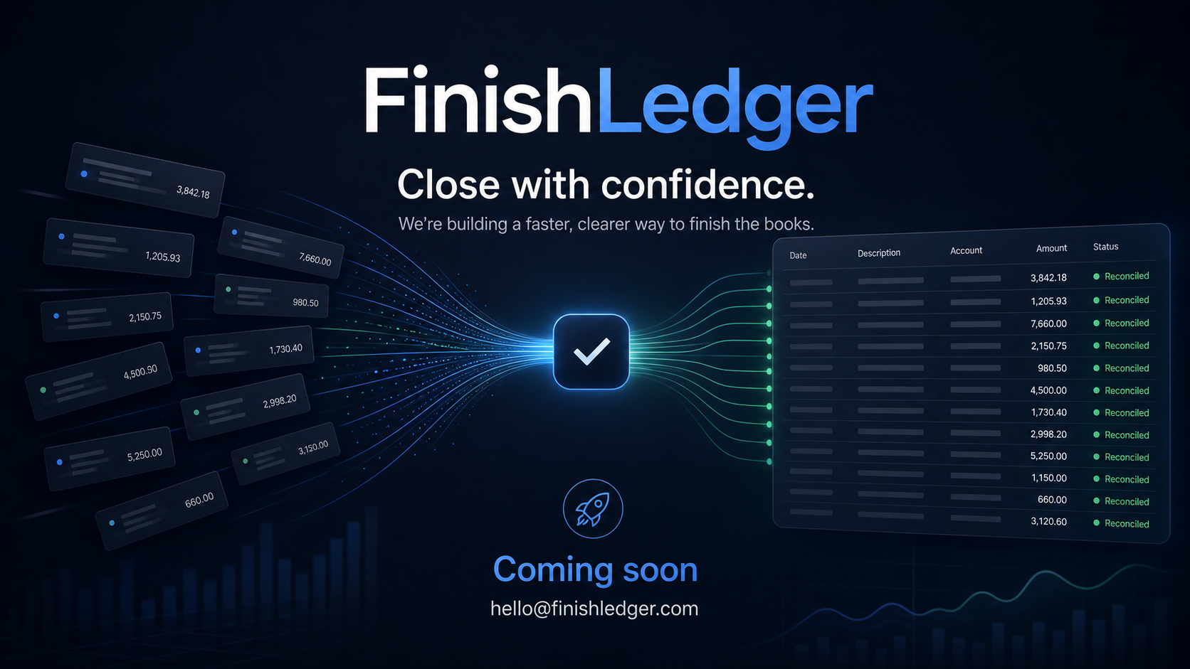 FinishLedger. Close with confidence. We’re building a faster, clearer way to finish the books. Coming soon. hello@finishledger.com